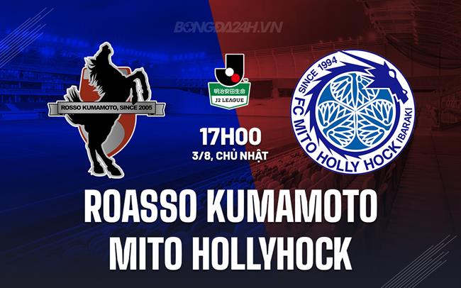 Nhận định Roasso Kumamoto vs Mito Hollyhock 17h00 ngày 3/8 (Hạng 2 Nhật Bản 2025)