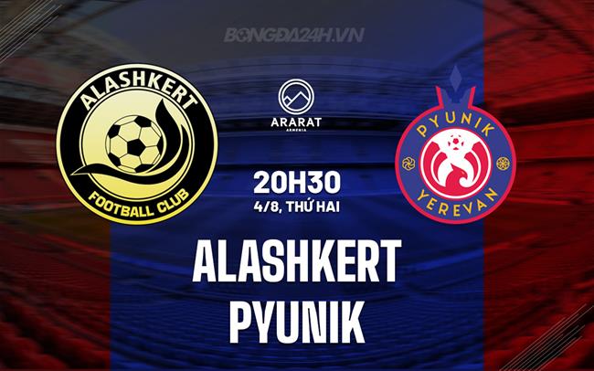 Nhận định Alashkert vs Pyunik 20h30 ngày 4/8 (VĐQG Armenia 2025/26)