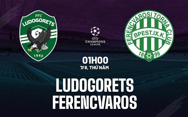 Nhận định bóng đá Ludogorets vs Ferencvaros 0h30 ngày 7/8 (Champions League 2025/26)