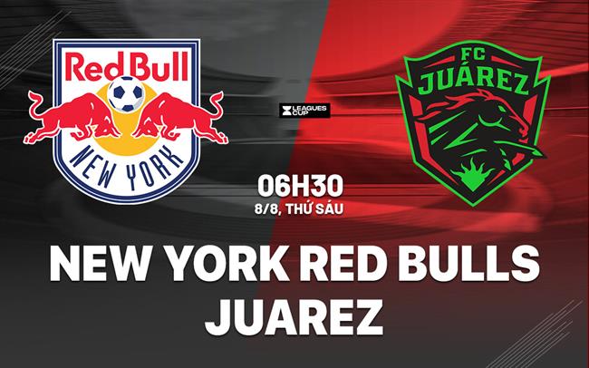 Nhận định New York Red Bulls vs Juarez 6h30 ngày 8/8 (Leagues Cup 2025)