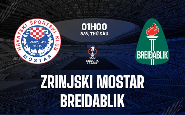 Nhận định Zrinjski Mostar vs Breidablik 1h00 ngày 8/8 (Europa League 2025/26)
