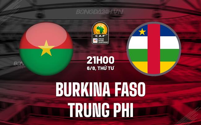 Nhận định Burkina Faso vs Trung Phi 21h00 ngày 6/8 (CHAN 2025)