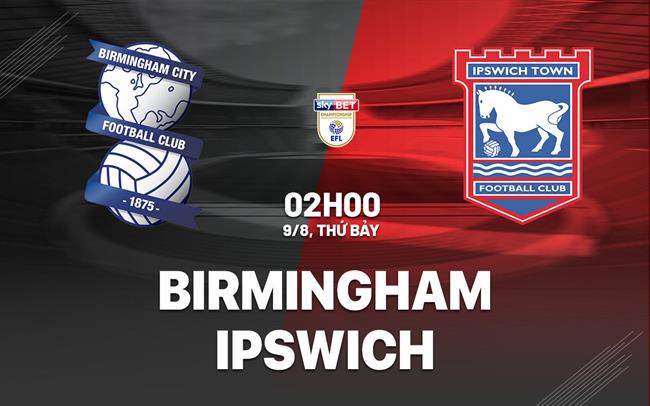 Nhận định bóng đá Birmingham vs Ipswich 2h00 ngày 9/8 (Hạng nhất Anh 2025/26)