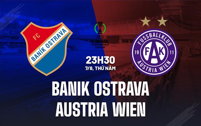 Nhận định Banik Ostrava vs Austria Wien 23h30 ngày 7/8 (Conference League 2025/26)
