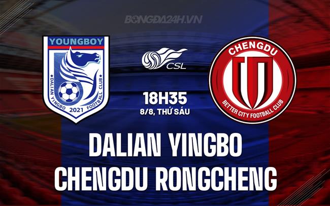 Nhận định Dalian Yingbo vs Chengdu Rongcheng 18h35 ngày 8/8 (VĐQG Trung Quốc 2025)