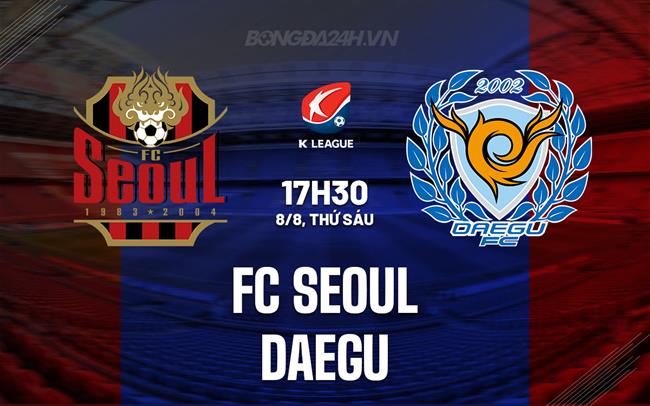 Nhận định - dự đoán FC Seoul vs Daegu 17h30 ngày 8/8 (VĐQG Hàn Quốc 2025)