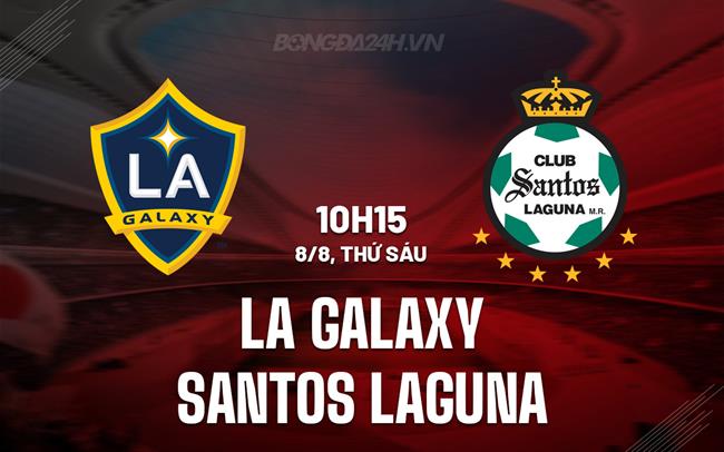 Nhận định LA Galaxy vs Santos Laguna 10h15 ngày 8/8 (Leagues Cup 2025)