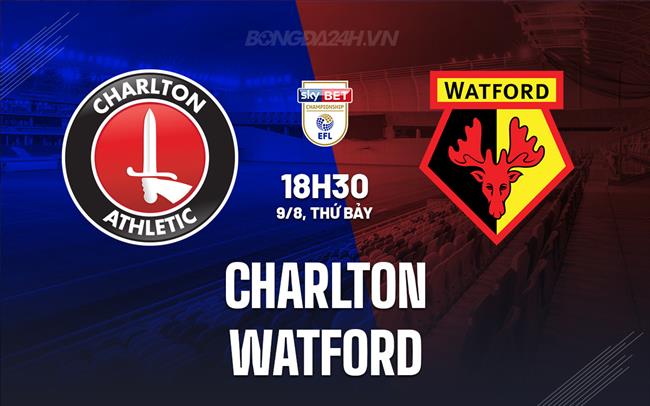 Nhận định - dự đoán Charlton vs Watford 18h30 ngày 9/8 (Hạng Nhất Anh 2025/26)