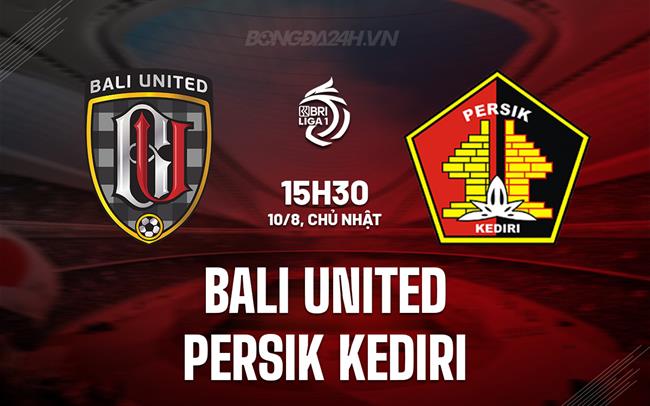 Nhận định Bali United vs Persik Kediri 15h30 ngày 10/8 (VĐQG Indonesia 2025/26)