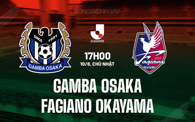 Nhận định Gamba Osaka vs Fagiano Okayama 17h00 ngày 10/8 (VĐQG Nhật Bản 2025)