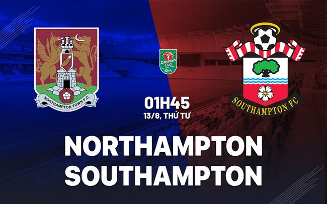 Nhận định Northampton vs Southampton 1h45 ngày 13/8 (Cúp Liên đoàn Anh 2025/26)