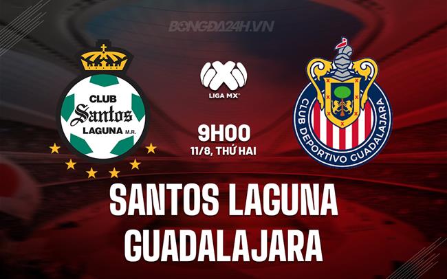 Nhận định Santos Laguna vs Guadalajara 9h05 ngày 11/8 (VĐQG Mexico 2025/26)