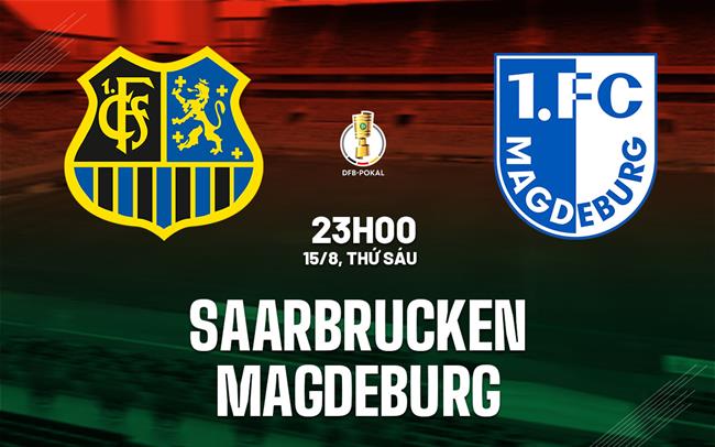 Nhận định bóng đá Saarbrucken vs Magdeburg 23h00 ngày 15/8 (Cúp QG Đức 2025/26)