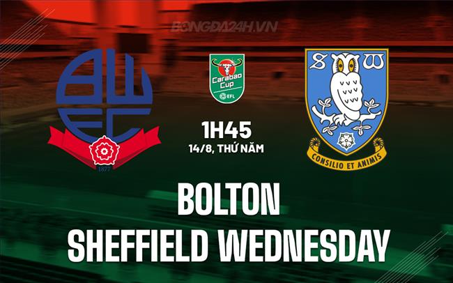 Nhận định Bolton vs Sheffield Wednesday 1h45 ngày 14/8 (Cúp Liên đoàn Anh 2025/26)