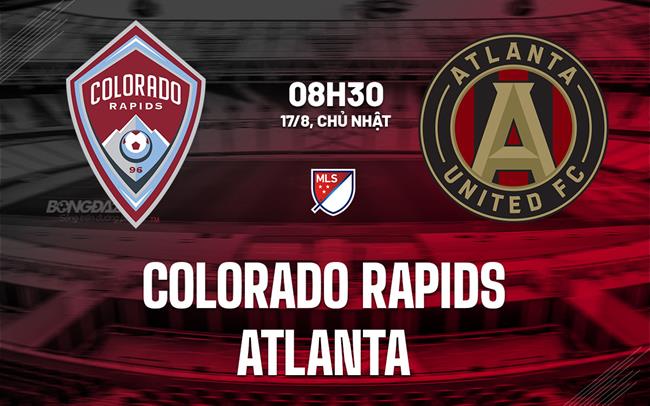 Nhận định Colorado Rapids vs Atlanta 8h30 ngày 17/8 (Nhà nghề Mỹ 2025)