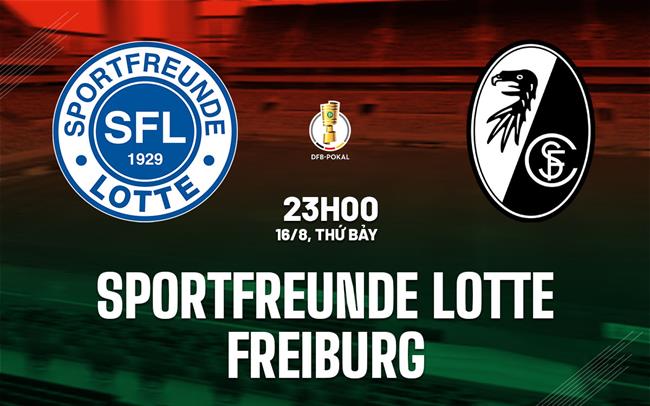 Nhận định Sportfreunde Lotte vs Freiburg 23h00 ngày 16/8 (Cúp QG Đức 2025/26)