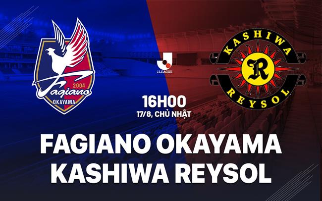 Nhận định Fagiano Okayama vs Kashiwa Reysol 16h00 ngày 17/8 (VĐQG Nhật Bản 2025)