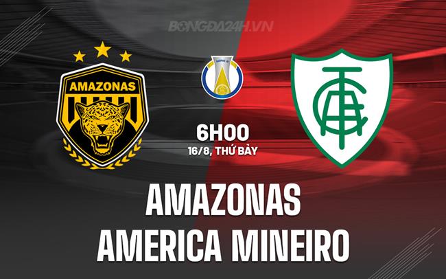 Nhận định Amazonas vs America Mineiro 6h00 ngày 16/8 (Hạng 2 Brazil 2025)