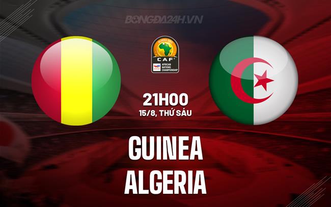 Nhận định bóng đá Guinea vs Algeria 21h00 ngày 15/8 (CHAN 2025)
