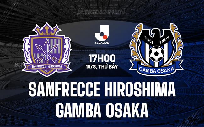 Nhận định Sanfrecce Hiroshima vs Gamba Osaka 17h00 ngày 16/8 (VĐQG Nhật Bản 2025)