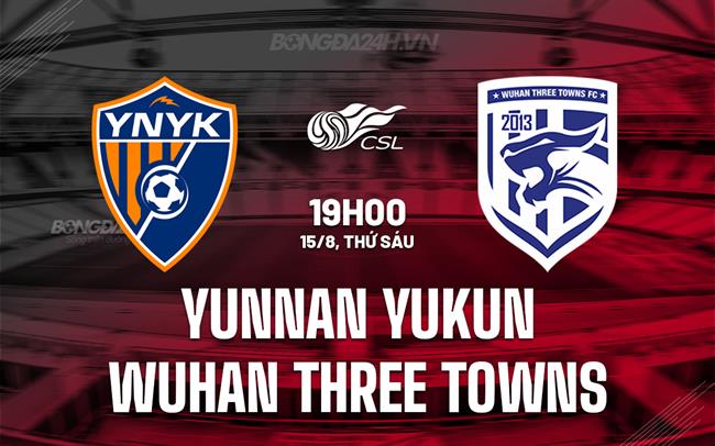 Nhận định Yunnan Yukun vs Wuhan Three Towns 19h00 ngày 15/8 (VĐQG Trung Quốc 2025)
