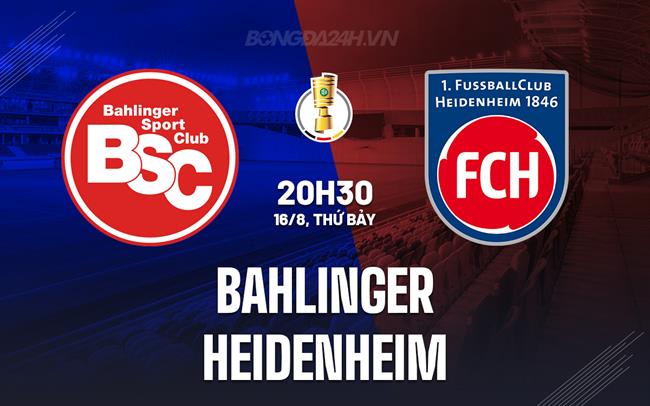 Nhận định Bahlinger vs Heidenheim 20h30 ngày 16/8 (Cúp QG Đức 2025/26)