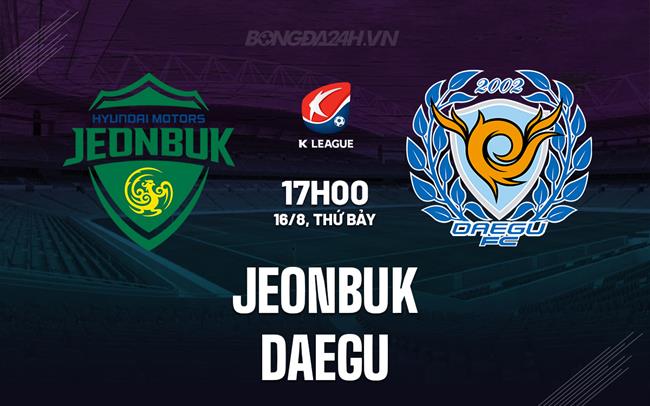 Nhận định - dự đoán Jeonbuk vs Daegu 17h00 ngày 16/8 (VĐQG Hàn Quốc 2025)