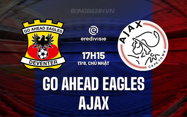 Nhận định Go Ahead Eagles vs Ajax 17h15 ngày 17/8 (VĐQG Hà Lan 2025/26)