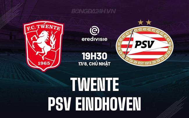 Nhận định Twente vs PSV Eindhoven 19h30 ngày 17/8 (VĐQG Hà Lan 2025/26)