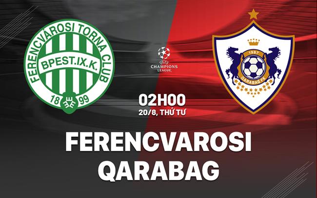 Nhận định Ferencvarosi vs Qarabag 2h00 ngày 20/8 (Champions League 2025/26)