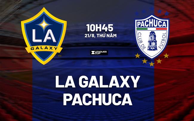 Nhận định bóng đá LA Galaxy vs Pachuca 10h45 ngày 21/8 (Leagues Cup 2025)