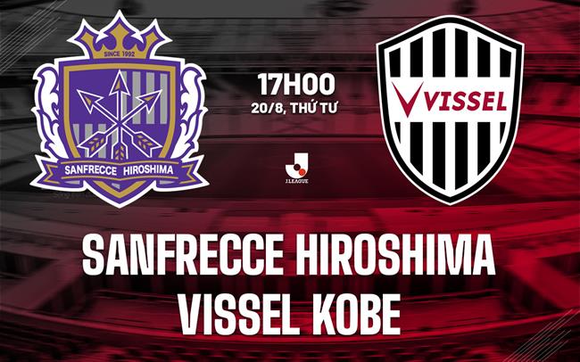 Nhận định Sanfrecce Hiroshima vs Vissel Kobe 17h00 ngày 20/8 (VĐQG Nhật Bản 2025)