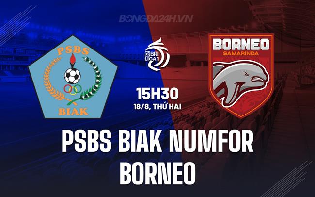 Nhận định PSBS Biak Numfor vs Borneo 15h30 ngày 18/8 (VĐQG Indonesia 2025/26)