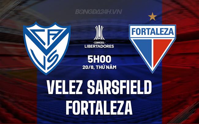 Nhận định Velez Sarsfield vs Fortaleza 5h00 ngày 20/8 (Copa Libertadores 2025)