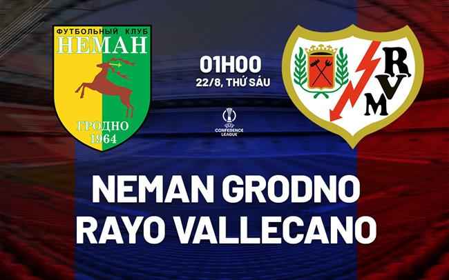 Nhận định Neman Grodno vs Rayo Vallecano 1h00 ngày 22/8 (Conference League 2025/26)