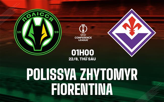 Nhận định Polissya Zhytomyr vs Fiorentina (01h00 ngày 22/8): Quật ngã chủ nhà