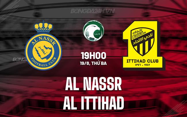 Nhận định Al Nassr vs Al Ittihad 19h00 ngày 19/8 (Siêu Cúp Saudi Arabia 2025)