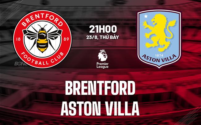 Nhận định Brentford vs Aston Villa (21h00 ngày 23/8): Chờ đội khách vượt khó