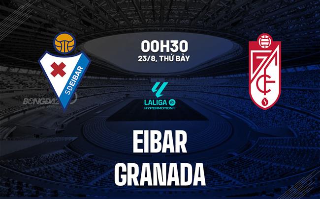 Nhận định bóng đá Eibar vs Granada 0h30 ngày 23/8 (Hạng 2 TBN 2025/26)