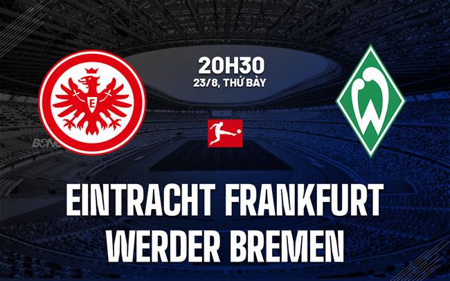 Nhận định Eintracht Frankfurt vs Werder Bremen 20h30 ngày 23/8 (Bundesliga 2025/26)