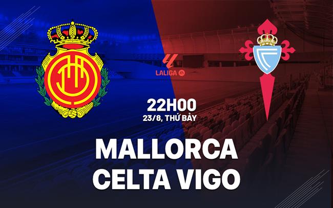 Nhận định bóng đá Mallorca vs Celta Vigo 22h00 ngày 23/8 (La Liga 2025/26)