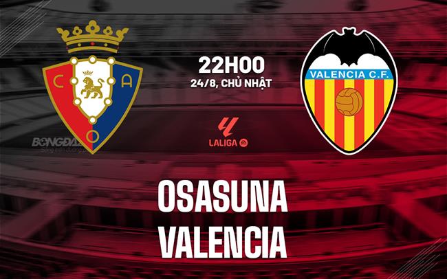 Nhận định bóng đá Osasuna vs Valencia 22h00 ngày 24/8 (La Liga 2025/26)