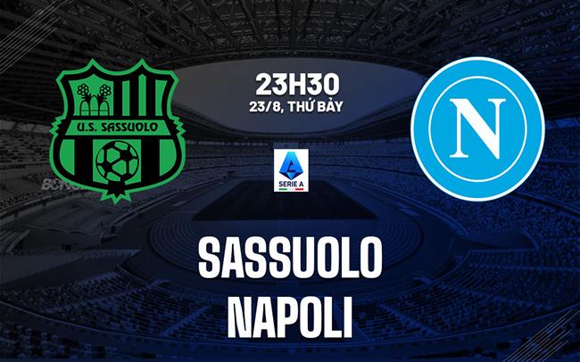 Nhận định Sassuolo vs Napoli (23h30 ngày 23/8): Làm khó nhà vua