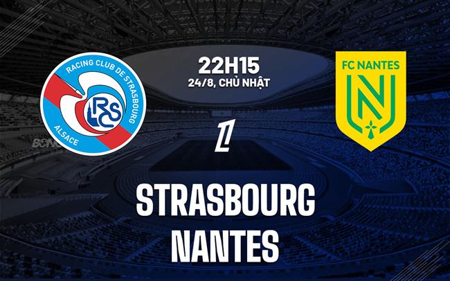 Nhận định bóng đá Strasbourg vs Nantes 22h15 ngày 24/8 (Ligue 1 2025/26)
