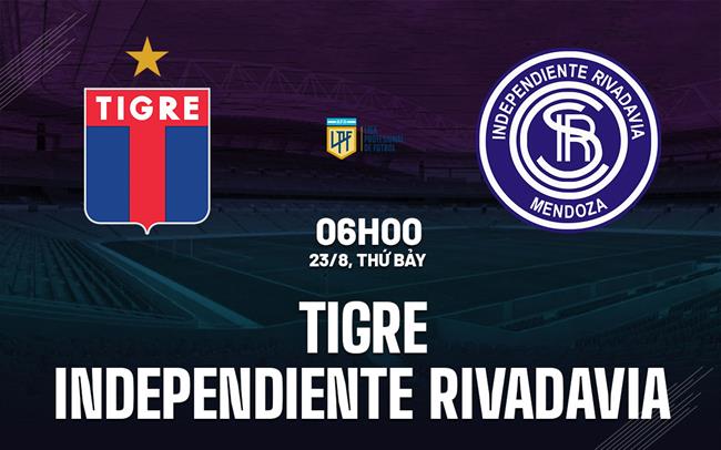 Nhận định Tigre vs Independiente Rivadavia 6h00 ngày 23/8 (VĐQG Argentina 2025)