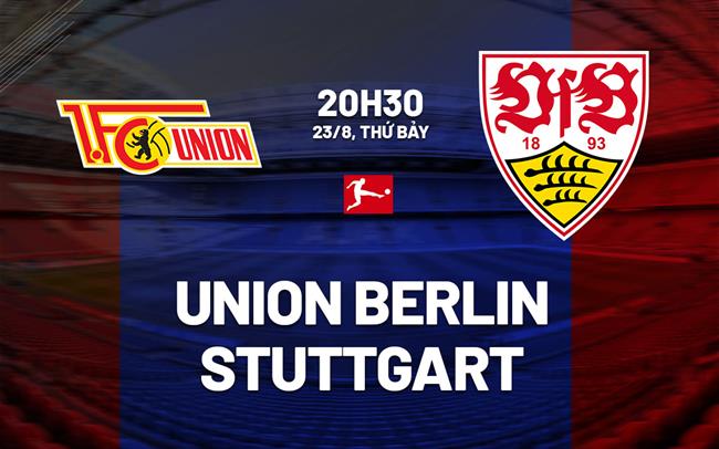 Nhận định Union Berlin vs Stuttgart 20h30 ngày 23/8 (Bundesliga 2025/26)