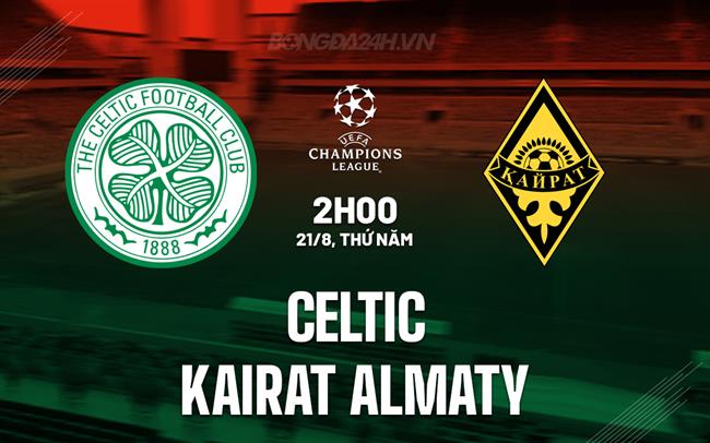 Nhận định Celtic vs Kairat Almaty 2h00 ngày 21/8 (Champions League 2025/26)