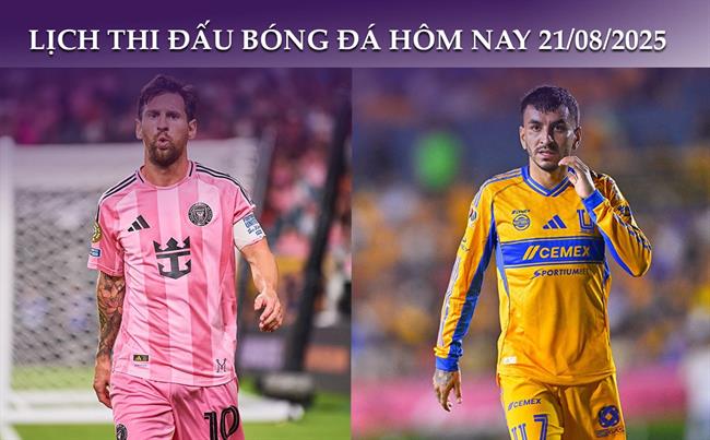 Lịch thi đấu, trực tiếp bóng đá hôm nay 21/8/2025: Inter Miami vs Tigres
