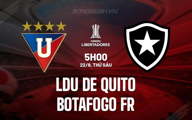 Nhận định LDU de Quito vs Botafogo FR 5h00 ngày 22/8 (Copa Libertadores 2025)