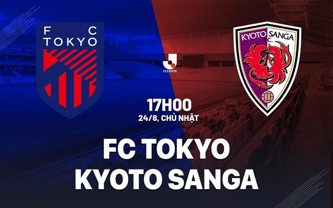 Nhận định FC Tokyo vs Kyoto Sanga 17h00 ngày 24/8 (VĐQG Nhật Bản 2025)